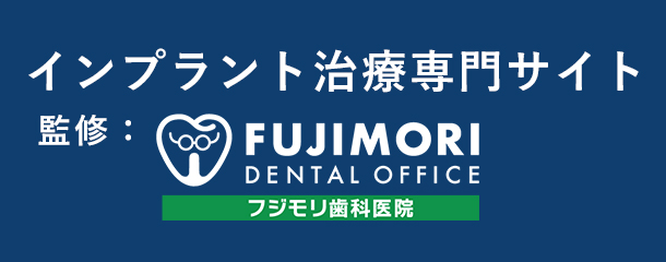 インプラント治療専門サイト 監修：fujimori dental office フジモリ歯科医院